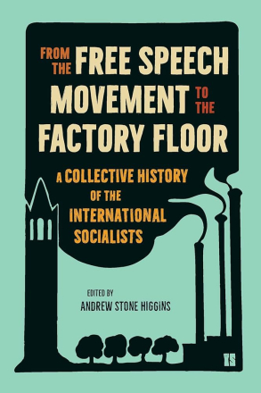 Book cover titled From the Free Speech Movement to the Factory Floor: A Collective History of the International Socialists, edited by Andrew Stone Higgins, featuring stylized factory smokestacks, a clock tower, and trees on a light green background.