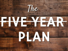The Five Year Plan?