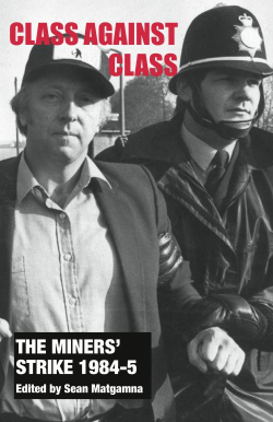 Book Cover "The Miners' Strike 1984-5: Class Against Class" overlaid on an image of a striking miner being led away by the police